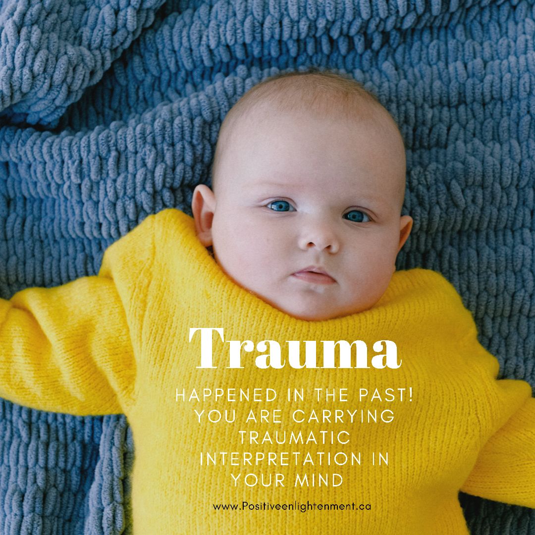 Trauma happened in the past ! You are carrying traumatic interpretation in your mind…