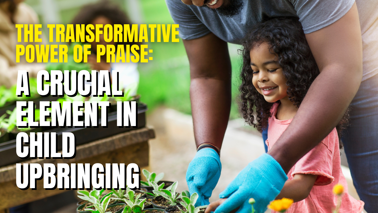The Transformative Power of Praise: A Crucial Element in Child Upbringing