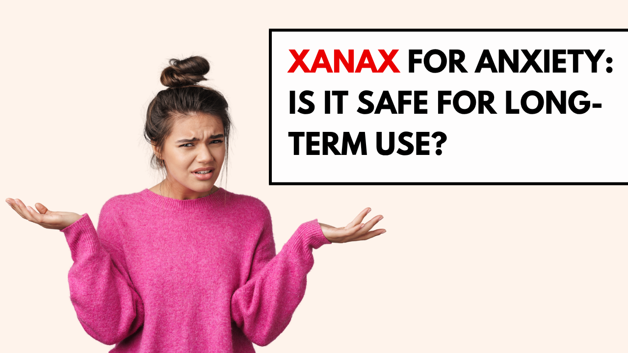 Xanax for Anxiety Is It Safe for Long-Term Use